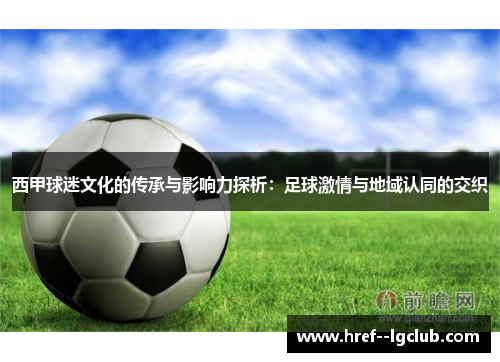 西甲球迷文化的传承与影响力探析：足球激情与地域认同的交织