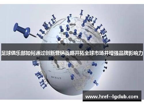 足球俱乐部如何通过创新营销战略开拓全球市场并增强品牌影响力