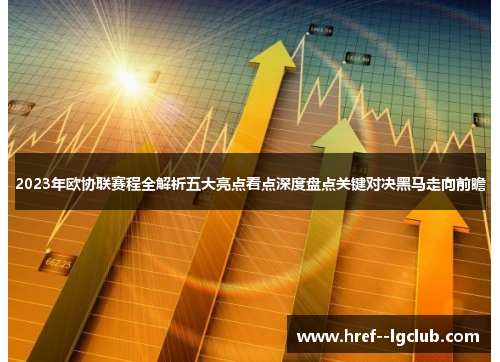 2023年欧协联赛程全解析五大亮点看点深度盘点关键对决黑马走向前瞻