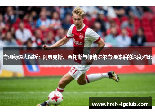 青训秘诀大解析：阿贾克斯、桑托斯与佩纳罗尔青训体系的深度对比